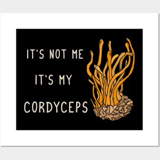 It's not me it's my Cordyceps Posters and Art